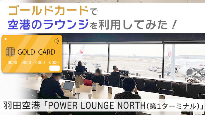 羽田空港「POWER LOUNGE NORTH(第1ターミナル)」を使ってみた！ゴールドカードで空港のラウンジを利用してみる。