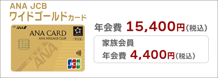ANA JCBワイドゴールドカード：年会費は、15,400円(税込)。