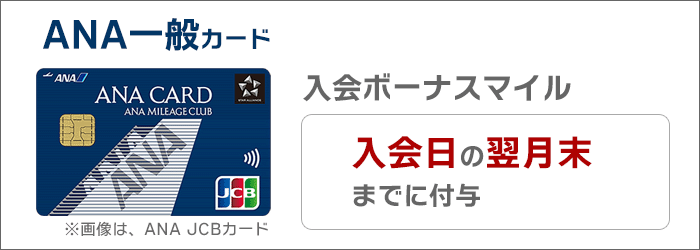 ANA一般カード：入会日の翌月末までに付与。