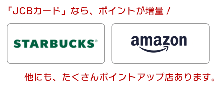 JCBカード：スタバ・アマゾンで使うと、ポイントがアップされる。